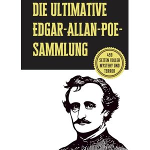 Poe, Edgar Allan Die ultimative Edgar-Allan-Poe-Sammlung: Seine größten Geschichten, Geheimnisse und makabren Meisterwerke: Die vollständige Anthologie von Poes ... Schrecken und unheimlichen Kurzgeschichten Poe, Edgar Allan Die ultimative Edgar-Allan-Poe-Sammlung: Seine größten Geschichten, Geheimnisse und makabren Meisterwerke: Die vollständige Anthologie von Poes ... Schrecken und unheimlichen Kurzgeschichten
