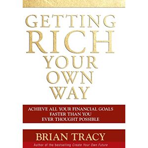 Tracy, Brian Getting Rich Your Own Way: Achieve All Your Financial Goals Faster Than You Ever Thought Possible Tracy, Brian Getting Rich Your Own Way: Achieve All Your Financial Goals Faster Than You Ever Thought Possible