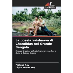 Roy, Prohlad La poesia vaishnava di Chandidas nel Grande Bengala: Una coordinazione della storia d'amore mondana e divina di Radha e Krishna Roy, Prohlad La poesia vaishnava di Chandidas nel Grande Bengala: Una coordinazione della storia d'amore mondana e divina di Radha e Krishna