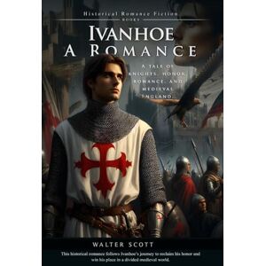 Scott Ivanhoe: A Romance (Complete with Illustrated and Annotated) Scott Ivanhoe: A Romance (Complete with Illustrated and Annotated)