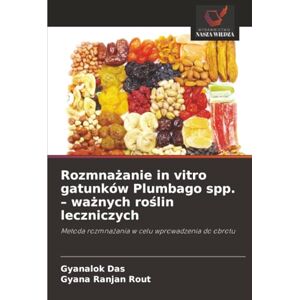 Das, Gyanalok Rozmnażanie in vitro gatunków Plumbago spp. – ważnych roślin leczniczych: Metoda rozmnażania w celu wprowadzenia do obrotu: Metoda rozmna¿ania w celu wprowadzenia do obrotu Das, Gyanalok Rozmnażanie in vitro gatunków Plumbago spp. – ważnych roślin leczniczych: Metoda rozmnażania w celu wprowadzenia do obrotu: Metoda rozmna¿ania w celu wprowadzenia do obrotu