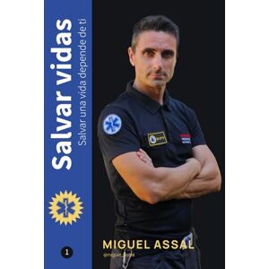 Assal, Miguel Salvar vidas: Salvar una vida depende de ti Assal, Miguel Salvar vidas: Salvar una vida depende de ti