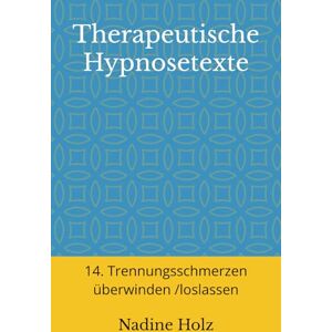 Holz, Nadine Therapeutische Hypnosetexte: 14. Trennungsschmerzen überwinden /loslassen Holz, Nadine Therapeutische Hypnosetexte: 14. Trennungsschmerzen überwinden /loslassen