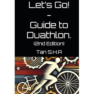 S.H.A, Tan Let’s Go! – Guide to Duathlon: (2nd Edition) S.H.A, Tan Let’s Go! – Guide to Duathlon: (2nd Edition)