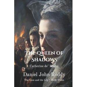Roddy, Daniel John The Queen of Shadows: Catherine de’ Medici (The Lion and the Lily) Roddy, Daniel John The Queen of Shadows: Catherine de’ Medici (The Lion and the Lily)