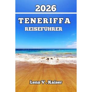 Kaiser TENERIFFA REISEFÜHRER: Authentisches Erlebnis Für Naturliebhaber, Geschichtensuchende Und Erstentdecker Kaiser TENERIFFA REISEFÜHRER: Authentisches Erlebnis Für Naturliebhaber, Geschichtensuchende Und Erstentdecker