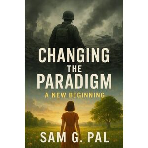 Pal, Sam G. CHANGING The PARADIGM A New Beginning Pal, Sam G. CHANGING The PARADIGM A New Beginning