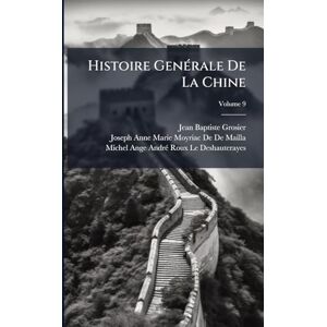 Grosier, Jean-Baptiste Histoire GenÃ(c)rale De La Chine Grosier, Jean-Baptiste Histoire GenÃ(c)rale De La Chine