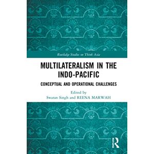 Multilateralism in the Indo-Pacific: Conceptual and Operational Challenges (Routledge Studies on Think Asia) Multilateralism in the Indo-Pacific: Conceptual and Operational Challenges (Routledge Studies on Think Asia)