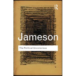 Jameson, Fredric The Political Unconscious (Routledge Classics) Jameson, Fredric The Political Unconscious (Routledge Classics)