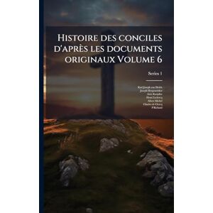 Hefele, Karl Joseph Von Histoire des conciles d'après les documents originaux Volume 6 Hefele, Karl Joseph Von Histoire des conciles d'après les documents originaux Volume 6