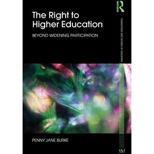 Burke, Penny Jane The Right to Higher Education: Beyond widening participation (Foundations and Futures of Education) Burke, Penny Jane The Right to Higher Education: Beyond widening participation (Foundations and Futures of Education)