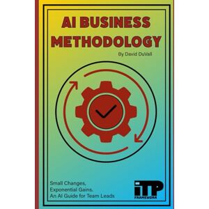DuVall, David AI Business Methodology: Team Lead’s Guide to Intelligent Process Transformation (The AI Business Series — The Complete Guide to Intelligent Process Transformation) DuVall, David AI Business Methodology: Team Lead’s Guide to Intelligent Process Transformation (The AI Business Series — The Complete Guide to Intelligent Process Transformation)