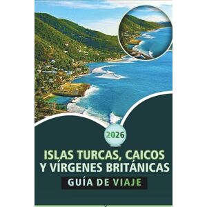 Wheaton, Walter A. ISLAS TURCAS, CAICOS Y VÍRGENES BRITÁNICAS GUÍA DE VIAJE 2026: Un compañero de viaje completo por el Caribe para playas, cultura, cocina local, actividades de aventura e itinerarios por la isla Wheaton, Walter A. ISLAS TURCAS, CAICOS Y VÍRGENES BRITÁNICAS GUÍA DE VIAJE 2026: Un compañero de viaje completo por el Caribe para playas, cultura, cocina local, actividades de aventura e itinerarios por la isla
