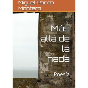 Pando Montero, Mr. Miguel Angel Más allá de la nada: Poesía Pando Montero, Mr. Miguel Angel Más allá de la nada: Poesía