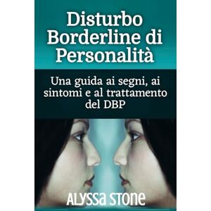 Stone, Alyssa Disturbo Borderline di Personalità: Una guida ai segni, ai sintomi e al trattamento del DBP Stone, Alyssa Disturbo Borderline di Personalità: Una guida ai segni, ai sintomi e al trattamento del DBP