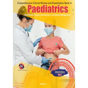 O. Ibrahim, Othniel Comprehensive Clinical Review and Examination Bank in Paediatrics: Child Health, Growth, Development, and Disease Management O. Ibrahim, Othniel Comprehensive Clinical Review and Examination Bank in Paediatrics: Child Health, Growth, Development, and Disease Management