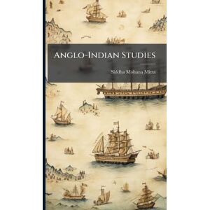 Mitra, Siddha Mohana Anglo-Indian Studies Mitra, Siddha Mohana Anglo-Indian Studies