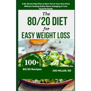 Miller RD, Joe The 80/20 Diet for Easy Weight Loss: A No-Stress Meal Plan to Burn Fat at Your Own Pace Without Feeling Guilty About Indulging in Your Favorite Foods Miller RD, Joe The 80/20 Diet for Easy Weight Loss: A No-Stress Meal Plan to Burn Fat at Your Own Pace Without Feeling Guilty About Indulging in Your Favorite Foods