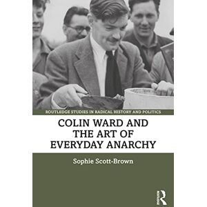 Routledge Colin Ward and the Art of Everyday Anarchy ( Studies in Radical History and Politics) Routledge Colin Ward and the Art of Everyday Anarchy ( Studies in Radical History and Politics)