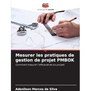 Silva Mesurer les pratiques de gestion de projet PMBOK: Comment mesurer l'efficacité de vos projets Silva Mesurer les pratiques de gestion de projet PMBOK: Comment mesurer l'efficacité de vos projets