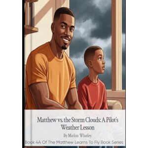 Whatley, Mr. Marlon A. Matthew Vs. The Storm Cloud: A Pilot's Weather Lessons Book 4 of the Matthew Learns to Fly Series: Earth’s Atmosphere and Temperature, Atmospheric ... Fly: Inspiring Young Pilots to Reach the Sky) Whatley, Mr. Marlon A. Matthew Vs. The Storm Cloud: A Pilot's Weather Lessons Book 4 of the Matthew Learns to Fly Series: Earth’s Atmosphere and Temperature, Atmospheric ... Fly: Inspiring Young Pilots to Reach the Sky)