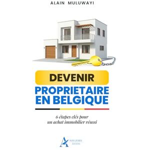 Muluwayi, Alain DEVENIR PROPRIETAIRE IMMOBILIER EN BELGIQUE: 6 étapes clés d'un achat immobilier réussi Muluwayi, Alain DEVENIR PROPRIETAIRE IMMOBILIER EN BELGIQUE: 6 étapes clés d'un achat immobilier réussi