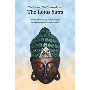 Buddha, The The Heart, The Diamond and The Lotus Sutra: Important teachings of the Buddha on awakening and enlightenment Buddha, The The Heart, The Diamond and The Lotus Sutra: Important teachings of the Buddha on awakening and enlightenment