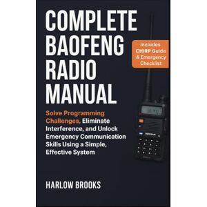 Brooks, Harlow Complete Baofeng Radio Manual: Solve Programming Challenges, Eliminate Interference, and Unlock Emergency Communication Skills Using a Simple, Effective System Brooks, Harlow Complete Baofeng Radio Manual: Solve Programming Challenges, Eliminate Interference, and Unlock Emergency Communication Skills Using a Simple, Effective System