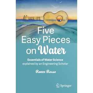 Rosso, Renzo Five Easy Pieces on Water: Essentials of Water Science explained by an Engineering Scholar Rosso, Renzo Five Easy Pieces on Water: Essentials of Water Science explained by an Engineering Scholar