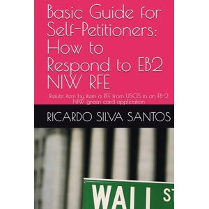 Silva Basic Guide for Self-Petitioners: How to Respond to EB2 NIW RFE: Refute item by item a RFE from USCIS in an EB-2 NIW green card application Silva Basic Guide for Self-Petitioners: How to Respond to EB2 NIW RFE: Refute item by item a RFE from USCIS in an EB-2 NIW green card application