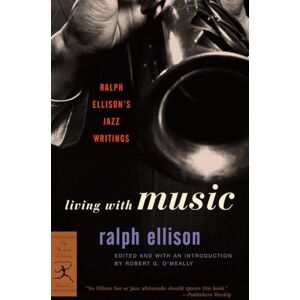 Ellison, Ralph Living with Music: Ralph Ellison's Jazz Writings: 1 (Modern Library Classics) Ellison, Ralph Living with Music: Ralph Ellison's Jazz Writings: 1 (Modern Library Classics)