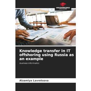 Lavretsova, Alzamiya Knowledge transfer in IT offshoring using Russia as an example: business informatics Lavretsova, Alzamiya Knowledge transfer in IT offshoring using Russia as an example: business informatics