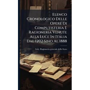 Elenco Cronologico Delle Opere Di Computisteria E Ragioneria Venute Alla Luce In Italia Dal 1202 Sino Al 1888 Elenco Cronologico Delle Opere Di Computisteria E Ragioneria Venute Alla Luce In Italia Dal 1202 Sino Al 1888