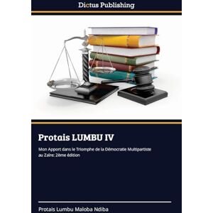 Lumbu Maloba Ndiba, Protais Protais LUMBU IV: Mon Apport dans le Triomphe de la Démocratie Multipartiste au Zaïre: 2ème édition Lumbu Maloba Ndiba, Protais Protais LUMBU IV: Mon Apport dans le Triomphe de la Démocratie Multipartiste au Zaïre: 2ème édition