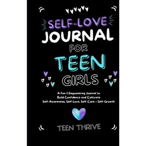 Thrive, Teen The Self-Love Journal for Teen Girls: A Fun and Empowering Journal to Build Confidence and Cultivate Self-Awareness, Self-Love, Self-Care and Self-Growth (Therapy and Mental Health Books For Teens) Thrive, Teen The Self-Love Journal for Teen Girls: A Fun and Empowering Journal to Build Confidence and Cultivate Self-Awareness, Self-Love, Self-Care and Self-Growth (Therapy and Mental Health Books For Teens)
