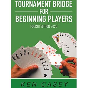 Casey, Ken TOURNAMENT BRIDGE FOR BEGINNING PLAYERS: FOURTH EDITION 2020 Casey, Ken TOURNAMENT BRIDGE FOR BEGINNING PLAYERS: FOURTH EDITION 2020