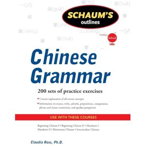 Ross, Claudia Schaum's Outline of Chinese Grammar (Schaum's Outlines) (SCHAUMS' HUMANITIES SOC SCIENC) Ross, Claudia Schaum's Outline of Chinese Grammar (Schaum's Outlines) (SCHAUMS' HUMANITIES SOC SCIENC)