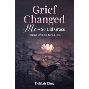 Klug, Delilah Grief Changed Me- So Did Grace Klug, Delilah Grief Changed Me- So Did Grace