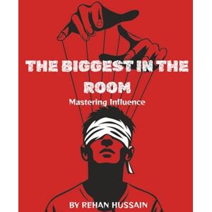 hussain, syed rehan The biggest in the room: “This book reveals ten bold laws of influence, teaching you how to command presence, build trust, and dominate any room.” hussain, syed rehan The biggest in the room: “This book reveals ten bold laws of influence, teaching you how to command presence, build trust, and dominate any room.”
