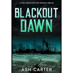 Carter, Ash Blackout Dawn: A Post Apocalyptic EMP Survival Thriller Carter, Ash Blackout Dawn: A Post Apocalyptic EMP Survival Thriller