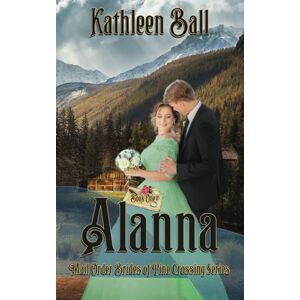Ball, Kathleen Alanna: Christian Historical Romance (Mail Order Brides of Pine Crossing) Ball, Kathleen Alanna: Christian Historical Romance (Mail Order Brides of Pine Crossing)