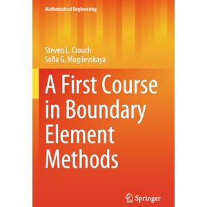 Crouch, Steven L. A First Course in Boundary Element Methods (Mathematical Engineering) Crouch, Steven L. A First Course in Boundary Element Methods (Mathematical Engineering)