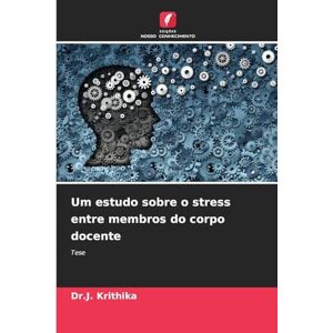 Krithika, Dr J Um estudo sobre o stress entre membros do corpo docente: Tese Krithika, Dr J Um estudo sobre o stress entre membros do corpo docente: Tese