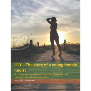 Levi's Lily... The story of a young female nudist: An insight into the world of a beautiful, 23-year old lady, striving to live a life without clothes (Lily’s Nudism) Levi's Lily... The story of a young female nudist: An insight into the world of a beautiful, 23-year old lady, striving to live a life without clothes (Lily’s Nudism)