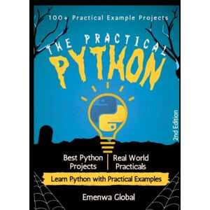 Global, Emenwa The Practical Python: 100+ Practical Example Projects (2nd Edition) Global, Emenwa The Practical Python: 100+ Practical Example Projects (2nd Edition)
