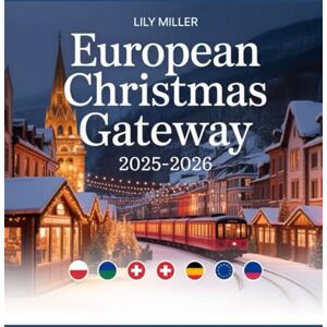 MILLER, LILY EUROPEAN CHRISTMAS GATEWAY 2025–2026: DISCOVER EUROPE’S ENCHANTING WINTER ESCAPES, FESTIVE MARKETS & HOLIDAY TRAIN ADVENTURES MILLER, LILY EUROPEAN CHRISTMAS GATEWAY 2025–2026: DISCOVER EUROPE’S ENCHANTING WINTER ESCAPES, FESTIVE MARKETS & HOLIDAY TRAIN ADVENTURES