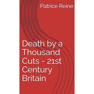 Reine, Mr Patrice Death by a Thousand Cuts 21st Century Britain Reine, Mr Patrice Death by a Thousand Cuts 21st Century Britain