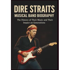 ISHAU, CHARISMAS DIRE STRAITS MUSICAL BAND BIOGRAPHY: The History of Their Music and Their Impact on Generations ISHAU, CHARISMAS DIRE STRAITS MUSICAL BAND BIOGRAPHY: The History of Their Music and Their Impact on Generations