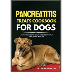 Becker Pancreatitis Treats Cookbook for Dogs: Low-Fat Recipes to Support Digestive Health and Prevent Flare Ups Becker Pancreatitis Treats Cookbook for Dogs: Low-Fat Recipes to Support Digestive Health and Prevent Flare Ups